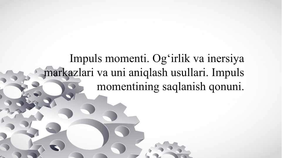 Impuls momenti. Og‘irlik va inersiya markazlari va uni aniqlash usullari. Impuls momentining saqlanish qonuni.