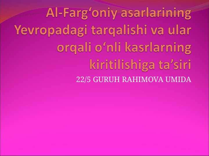 Al-Farg‘oniy asarlarining Yevropadagi tarqalishi va ular orqali o‘nli kasrlarning kiritilishiga ta’siri.ppt