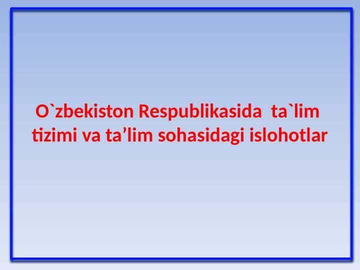 O`zbekiston Respublikasida ta`lim tizimi va ta’lim sohasidagi islohotlar