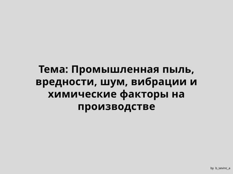 Промышленная пыль, вредности, шум, вибрации и химические факторы на производстве.