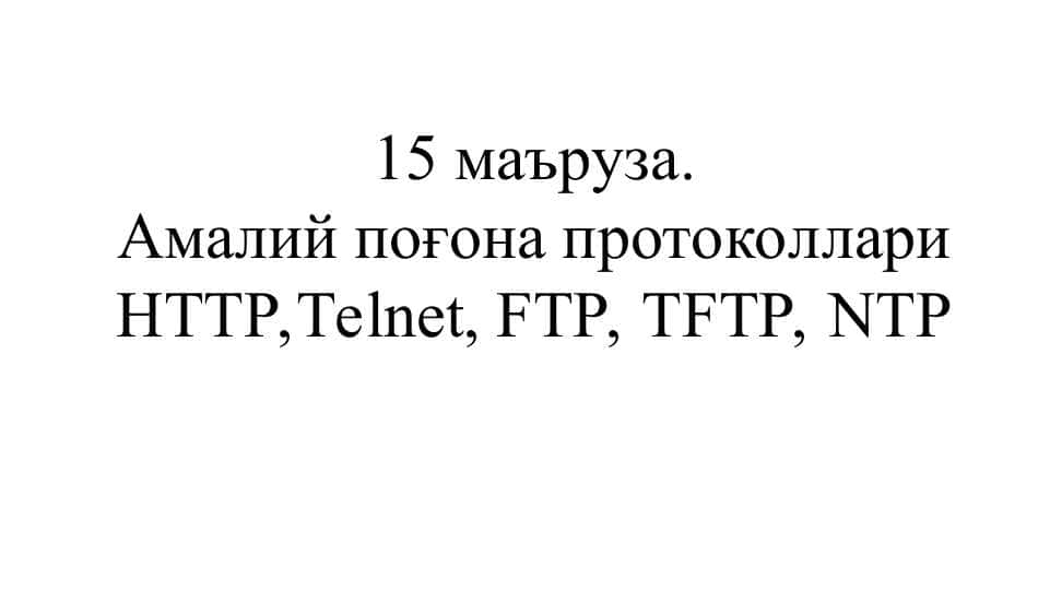 Амалий поғона протоколлари HTTP,Telnet, FTP, TFTP, NTP