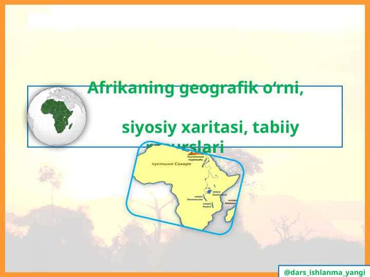 Afrikaning geografik o‘rni, siyosiy xaritasi, tabiiy resurslari 9-sinf geografiya