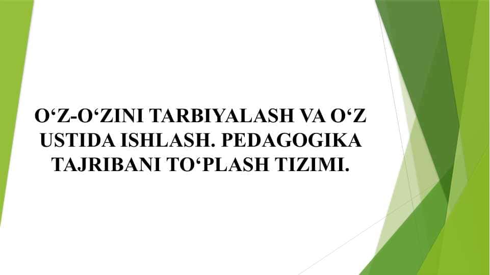 O‘z-o‘zini tarbiyalash va o‘z ustida ishlash. Pedagogika tajribani to‘plash tizimi.