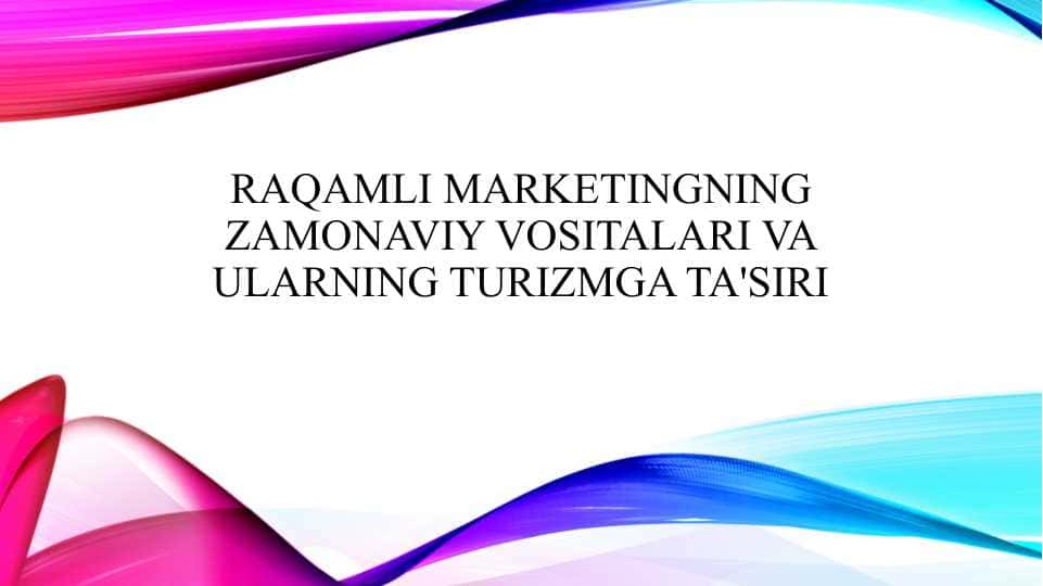 Raqamli marketingning zamonaviy vositalari va ularning turizmga ta'siri