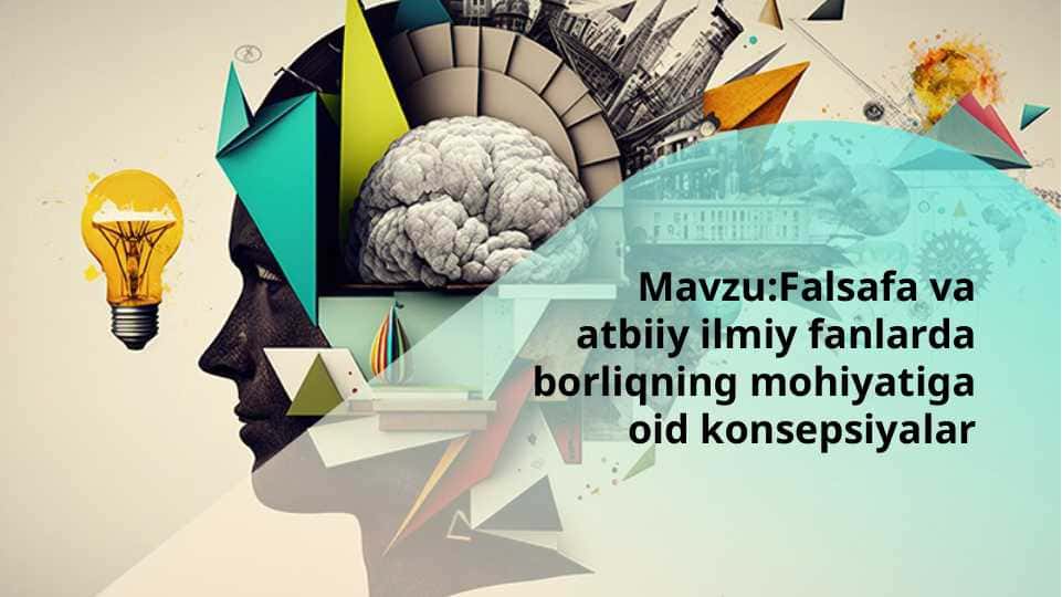 Mavzu:Falsafa va atbiiy ilmiy fanlarda borliqning mohiyatiga oid konsepsiyalar