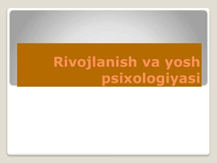 Rivojlanish va yosh psixologiyasi