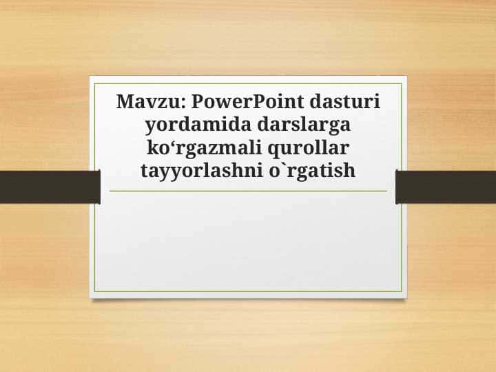 PowerPoint dasturi yordamida darslarga ko‘rgazmali qurollar tayyorlashni o`rgatish