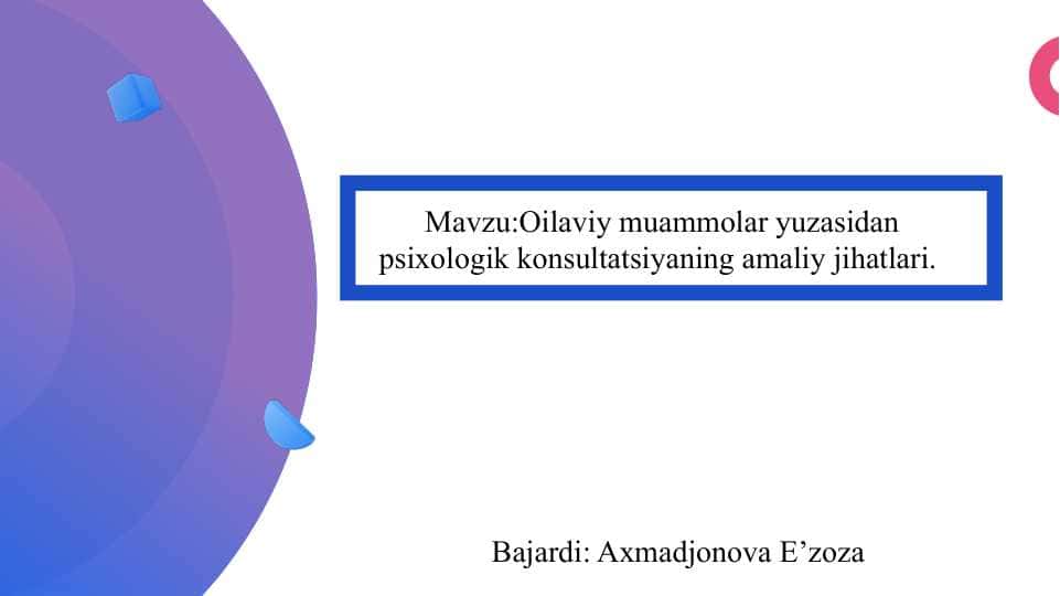 Oilaviy muammolar yuzasidan psixologik konsultatsiyaning amaliy jihatlari slayd