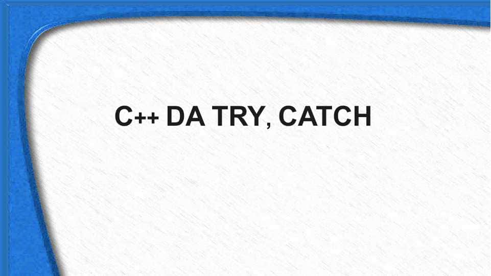 C++ DA TRY, CATCH