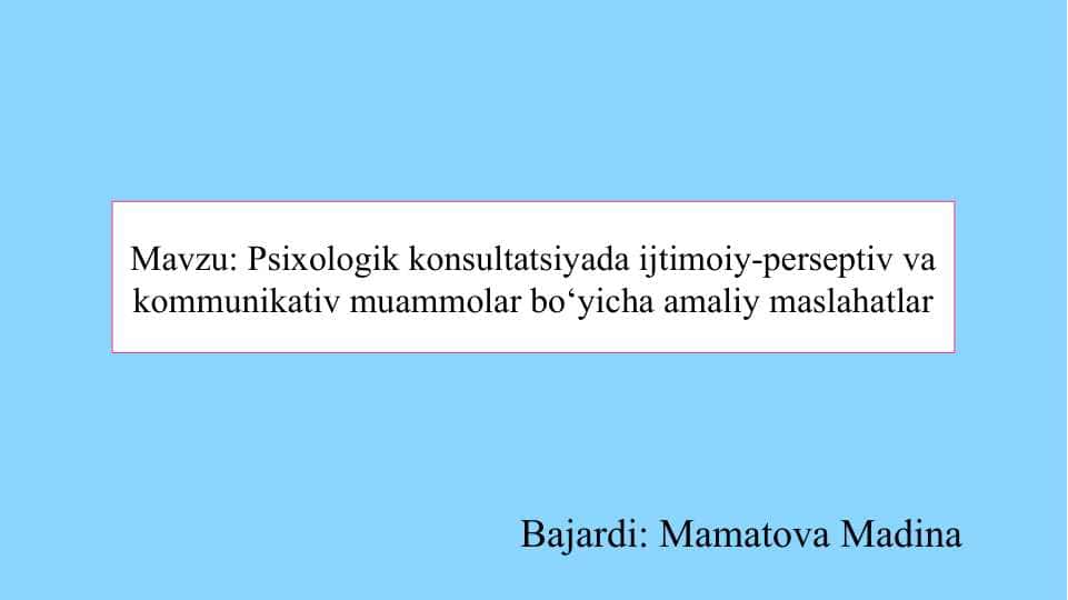 Psixologik konsultatsiyada ijtimoiy-perseptiv va kommunikativ muammolar bo‘yicha amaliy maslahatlar