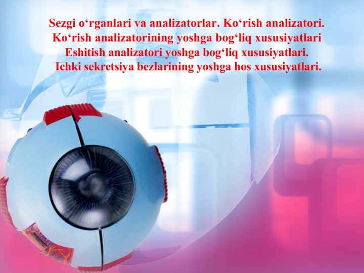 Sezgi o‘rganlari va analizatorlar. Ko‘rish analizatori. Ko‘rish analizatorining yoshga bog‘liq xususiyatlari Eshitish analizatori yoshga bog‘liq xususiyatlari. Ichki sekretsiya bezlarining yoshga hos xususiyatlari