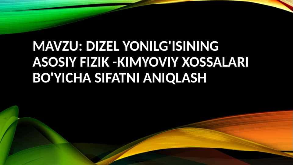 Dizel yonilg'isining asosiy fizik -kimyoviy xossalari bo'yicha sifatni aniqlash