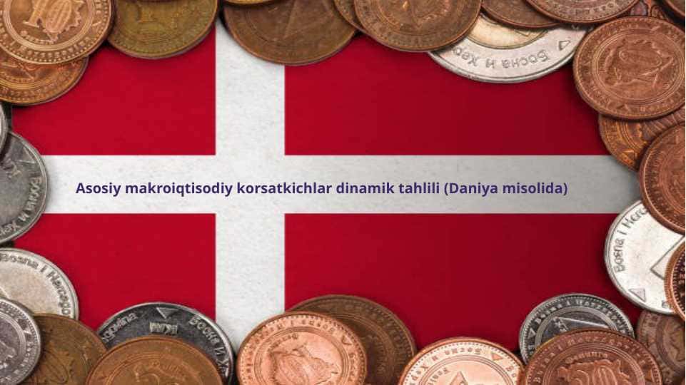 Asosiy makroiqtisodiy korsatkichlar dinamik tahlili (Daniya misolida)