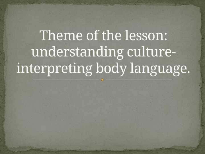 Theme of the lesson: understanding culture-interpreting body language.