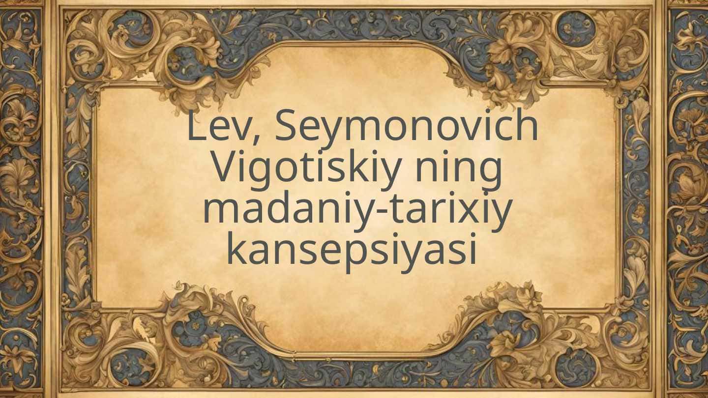 Lev, Seymonovich Vigotiskiy ning madaniy-tarixiy kansepsiyasi