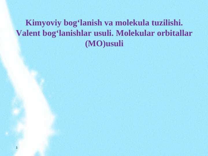 Kimyoviy bog’lanish va molekula tuzilishi. Valent bog‘lanishlar usuli. Molekular orbitallar (MO)usuli