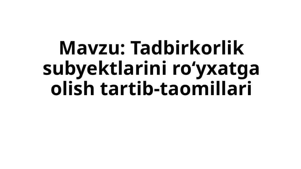 Tadbirkorlik subyektlarini ro‘yxatga olish tartib-taomillari