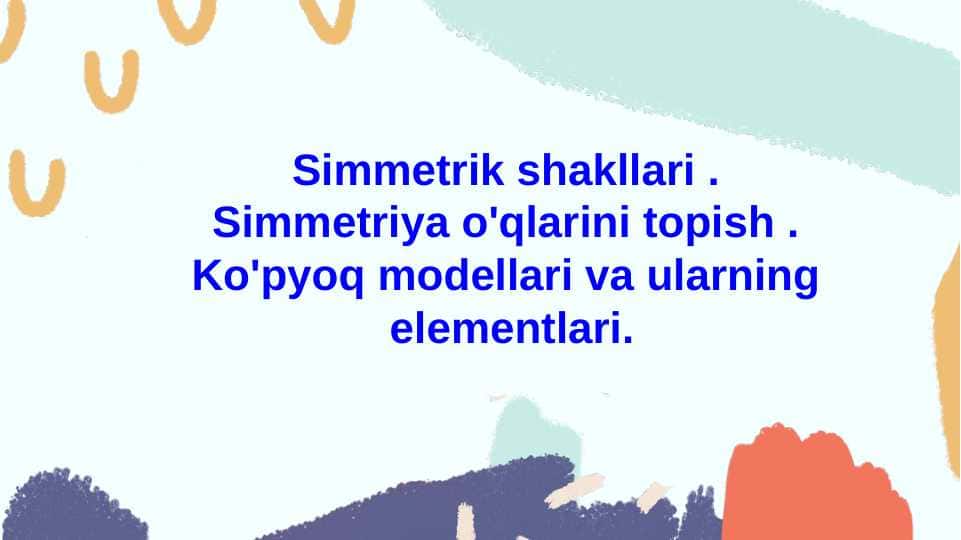 Simmetrik shakllari . Simmetriya o'qlarini topish . Ko'pyoq modellari va ularning elementlari