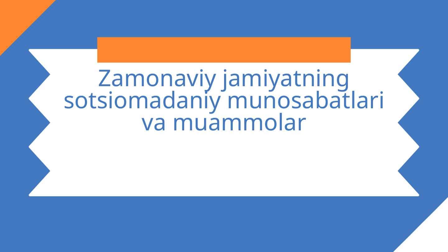 Zamonaviy jamiyatning sotsiomadaniy munosabatlari va muammolar