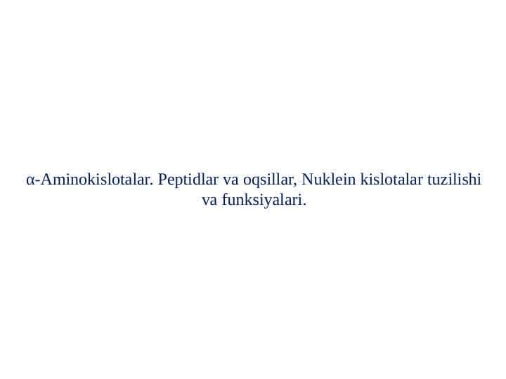 α-Aminokislotalar. Peptidlar va oqsillar, Nuklein kislotalar tuzilishi va funksiyalari