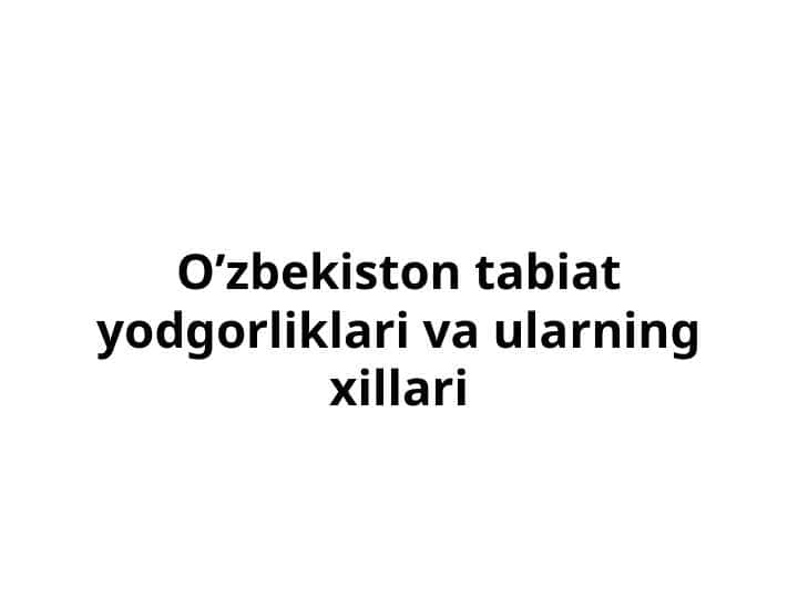 O’zbekiston tabiat yodgorliklari va ularning xillari