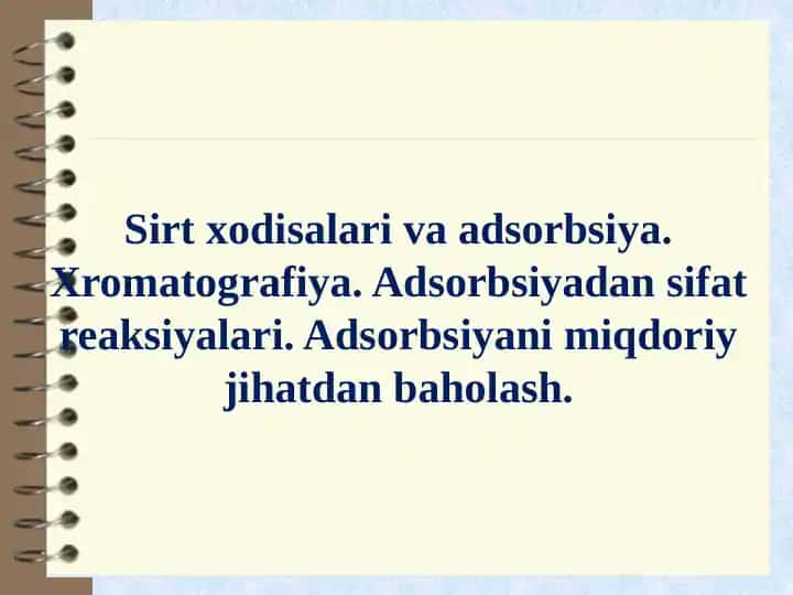 Sirt xodisalari va adsorbsiya. Xromatografiya. Adsorbsiyadan sifat reaksiyalari. Adsorbsiyani miqdoriy jihatdan baholash.