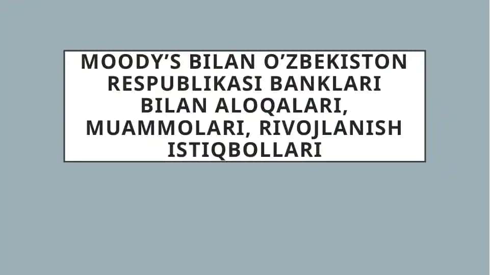 MOODY’S bilan O’zbekiston Respublikasi banklari bilan aloqalari, muammolari, rivojlanish istiqbollari