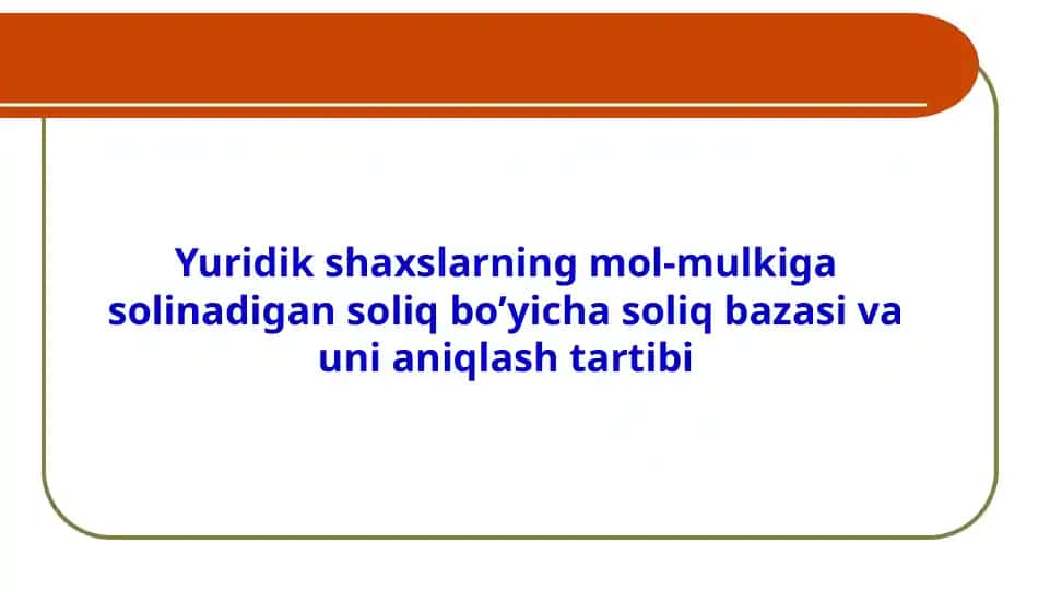 Yuridik shaxslarning mol-mulkiga solinadigan soliq bo’yicha soliq bazasi va uni aniqlash tartibi