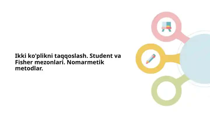 Ikki ko'plikni taqqoslash. Student va Fisher mezonlari. Nomarmetik metodlar.