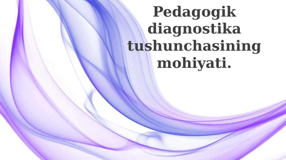 Pedagogik diagnostika tushunchasining mohiyati.