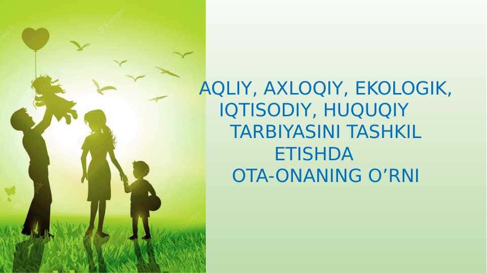 AQLIY, AXLOQIY, EKOLOGIK, IQTISODIY, HUQUQIY TARBIYANI TASHKIL ETISHDA OTA-ONANING O’RNI.
