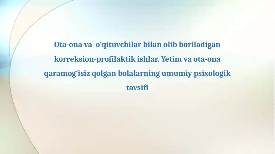 Ota-ona va o‘qituvchilar bilan olib boriladigan korreksion-profilaktik ishlar. Yetim va ota-ona qaramog‘isiz qolgan bolalarning umumiy psixologik tavsifi