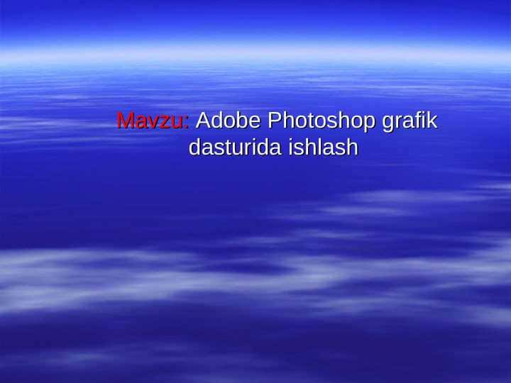 ADOBE PHOTOSHOP grafik dasturida ishlash