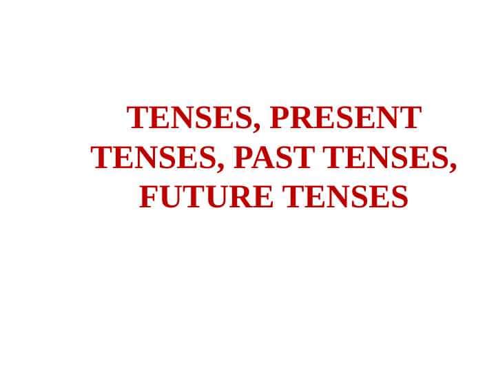 tenses, present tenses, past tenses, future tenses