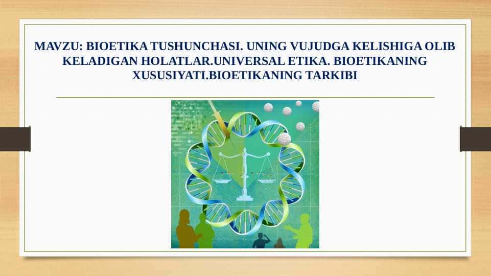 BIOETIKA TUSHUNCHASI. UNING VUJUDGA KELISHIGA OLIB KELADIGAN HOLATLAR.UNIVERSAL ETIKA. BIOETIKANING XUSUSIYATI.BIOETIKANING TARKIBI