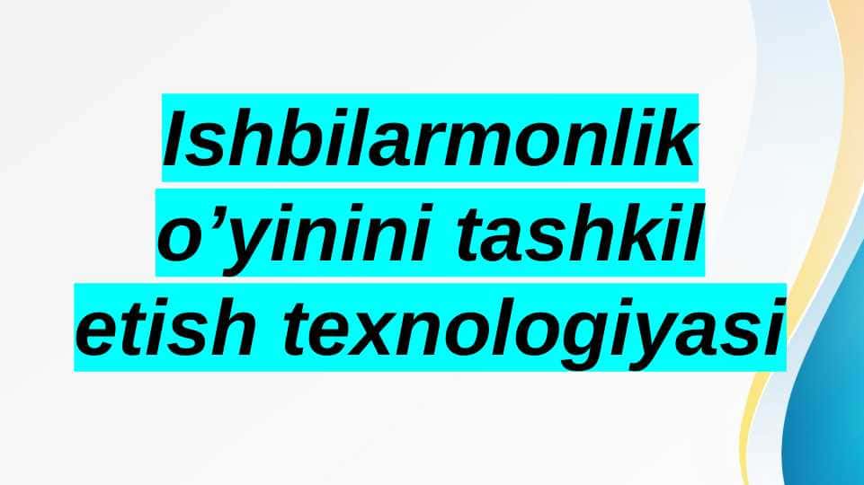 Ishbilarmonlik o’yinini tashkil etish texnologiyasi