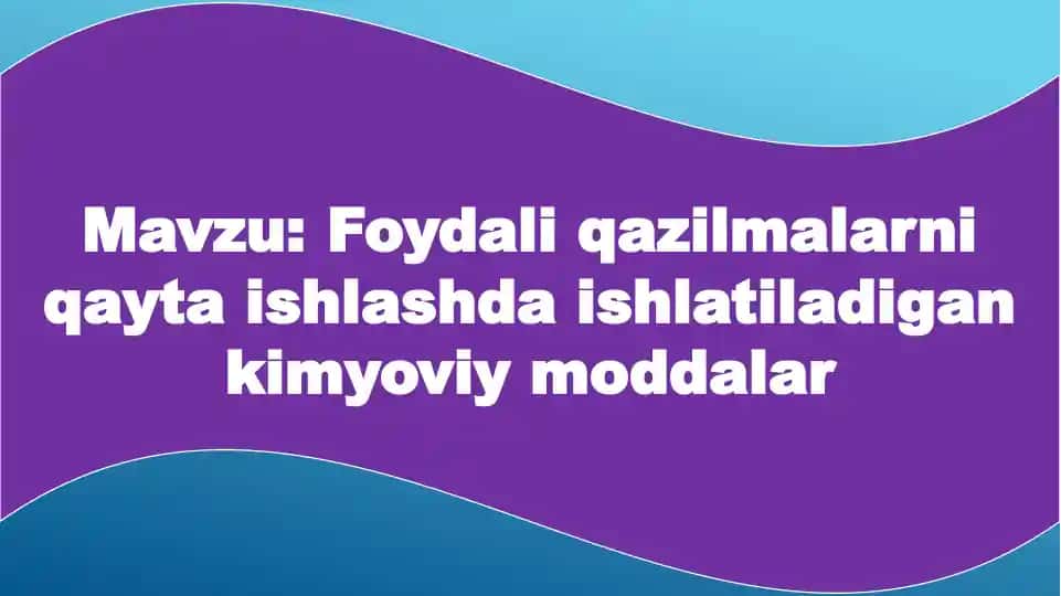 Foydali qazilmalarni qayta ishlashda ishlatiladigan kimyoviy moddalar