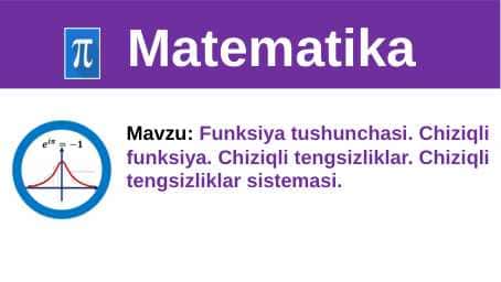 Funksiya tushunchasi. Chiziqli funksiya. Chiziqli tengsizliklar.