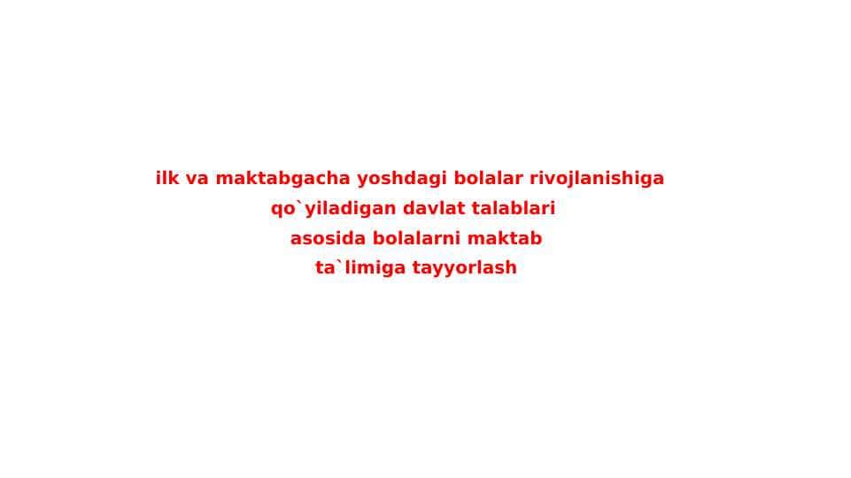 ilk va maktabgacha yoshdagi bolalar rivojlanishiga qo`yiladigan davlat talablari asosida bolalarni maktab ta`limiga tayyorlash