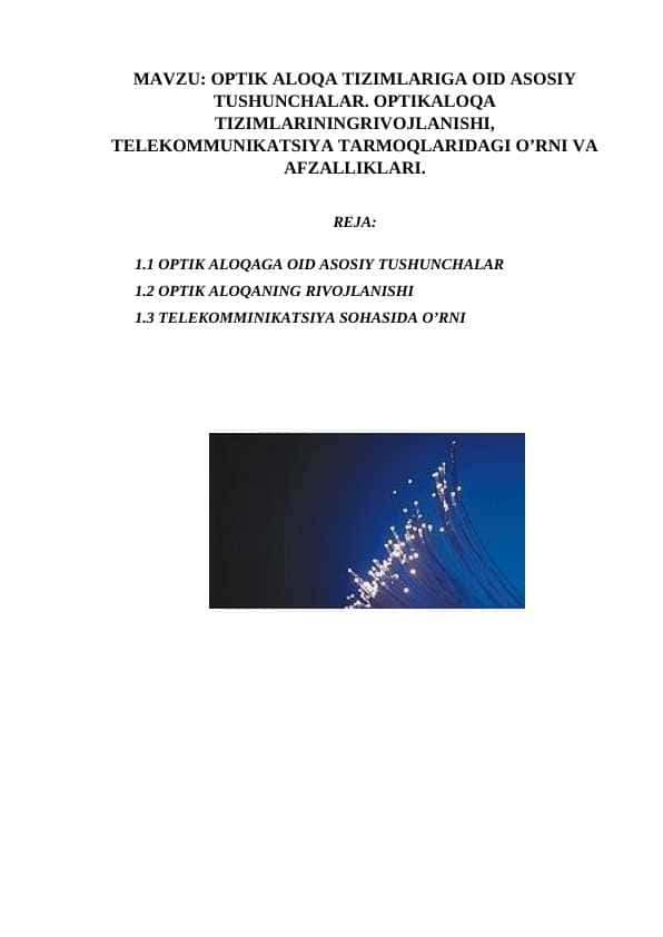 OPTIK ALOQA TIZIMLARIGA OID ASOSIY TUSHUNCHALAR. OPTIKALOQA TIZIMLARININGRIVOJLANISHI, TELEKOMMUNIKATSIYA TARMOQLARIDAGI O’RNI VA AFZALLIKLARI.