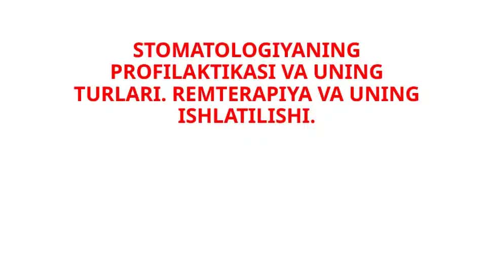 STOMATOLOGIYANING PROFILAKTIKASI VA UNING TURLARI. REMTERAPIYA VA UNING ISHLATILISHI