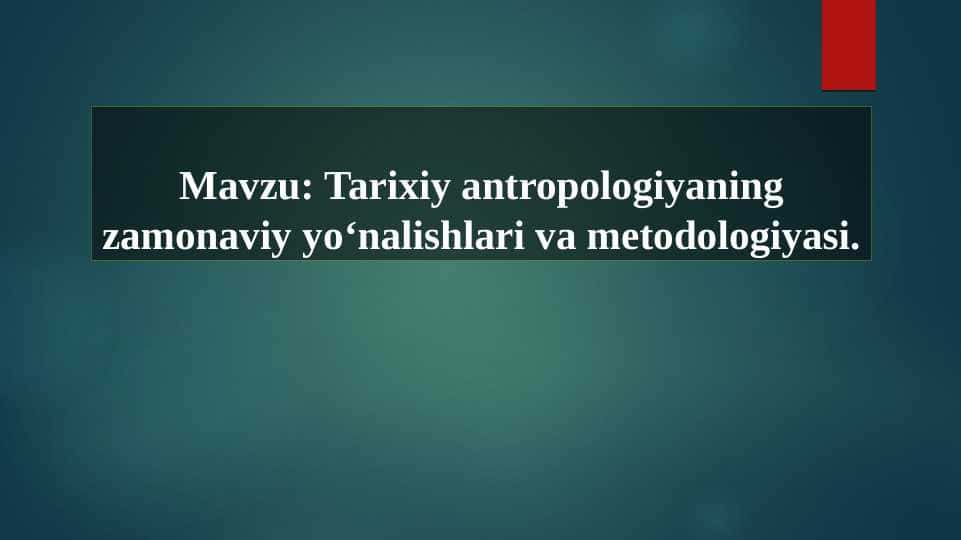 Tarixiy antropologiyaning zamonaviy yo‘nalishlari va metodologiyasi