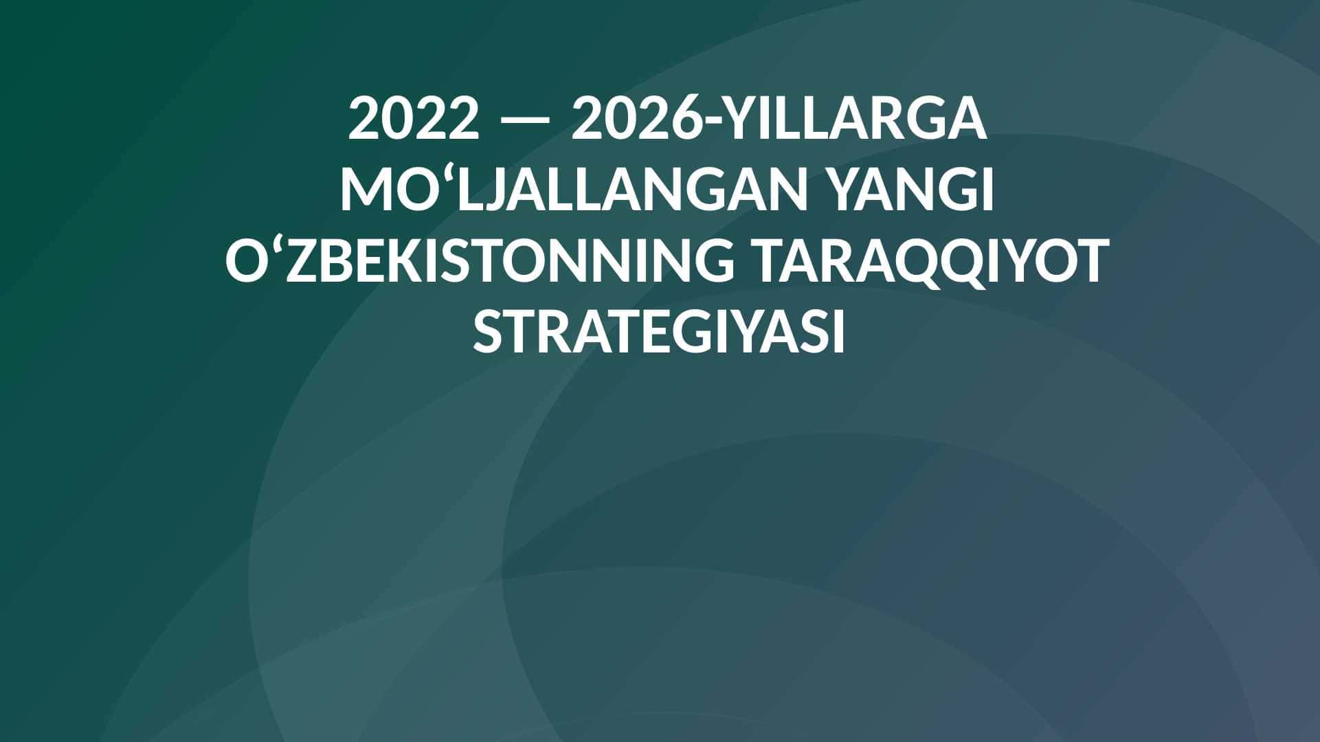 2022 — 2026-YILLARGA MO‘LJALLANGAN YANGI O‘ZBEKISTONNING TARAQQIYOT STRATEGIYASI