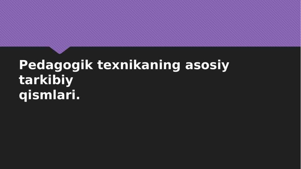 Pedagogik texnikaning asosiy tarkibiy qismlari.