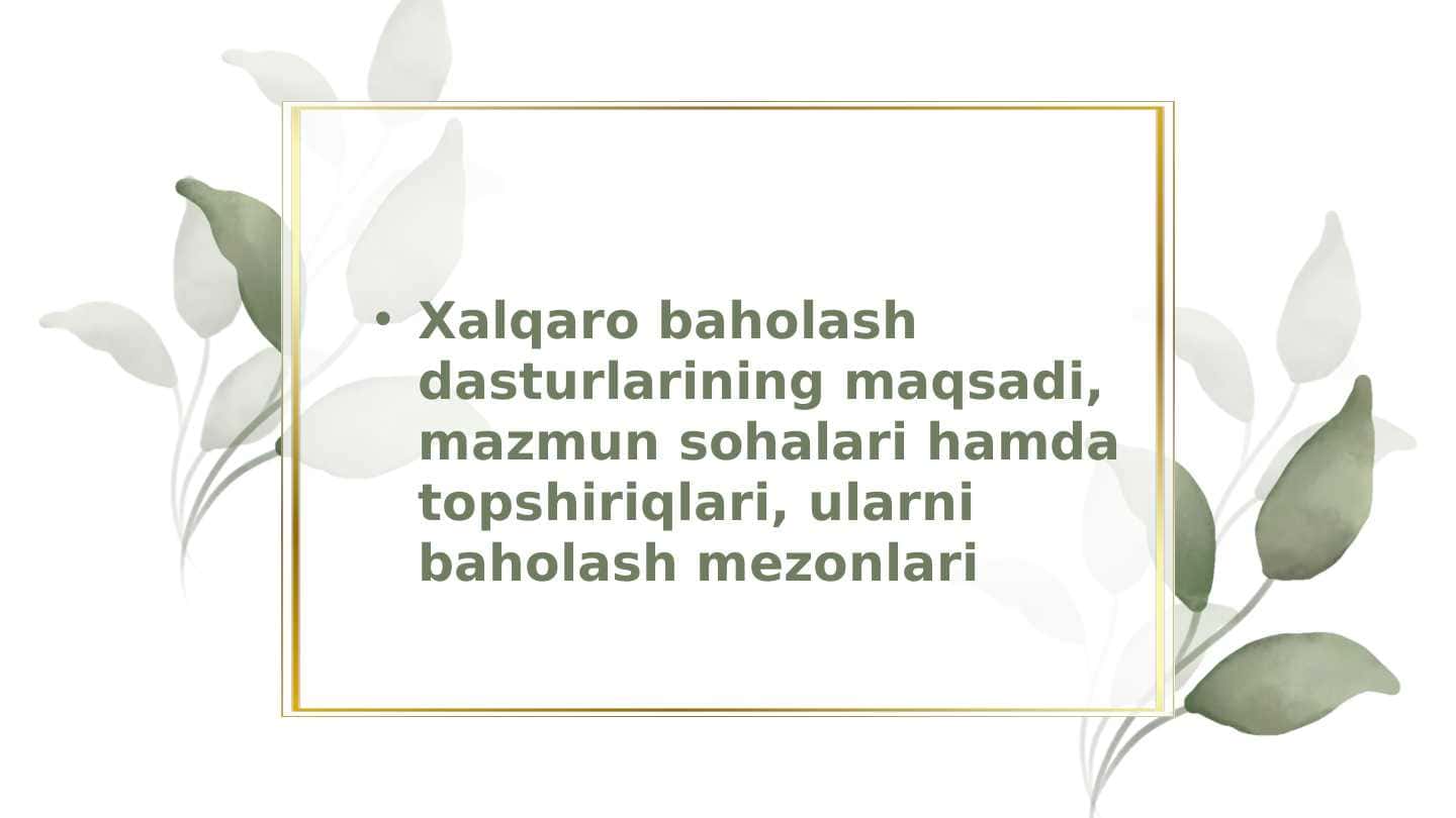 Xalqaro baholash dasturlarining maqsadi, mazmun sohalari hamda topshiriqlari, ularni baholash mezonlari