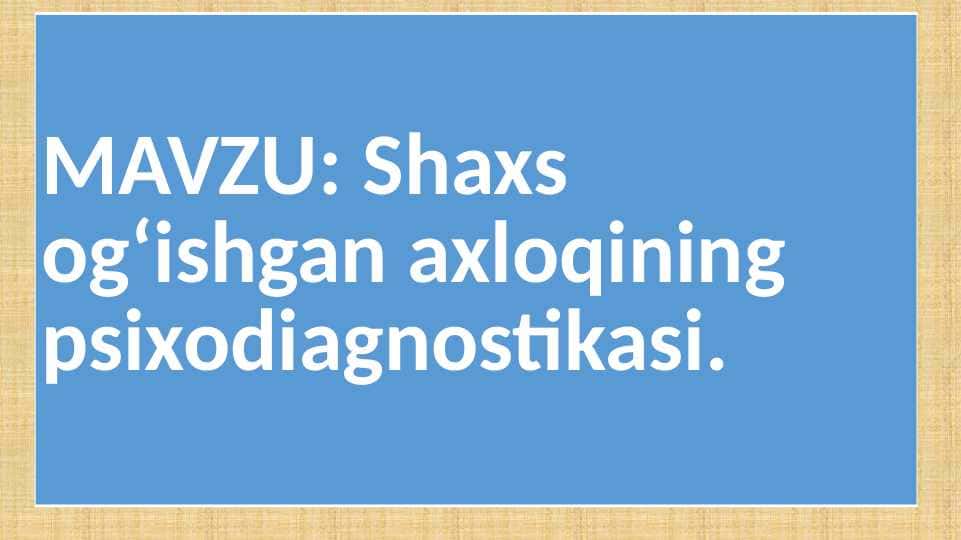 Shaxs og‘ishgan axloqining psixodiagnostikasi.