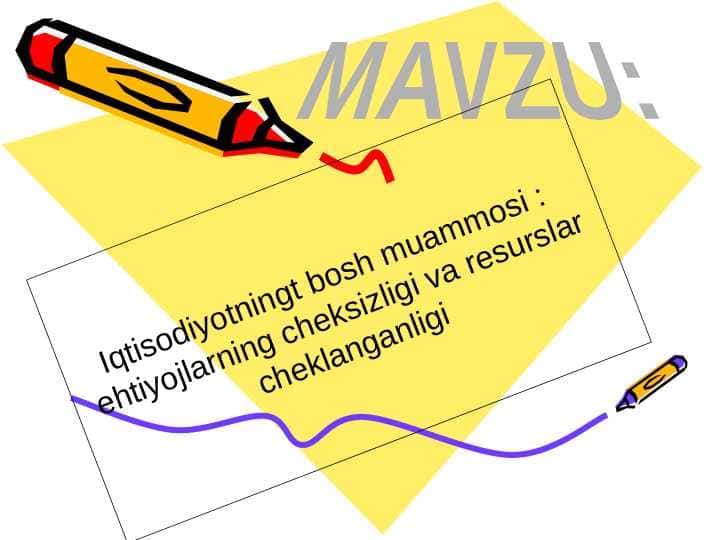 Iqtisodiyotning bosh muammosi ehtiyojlarning cheksizligi va resurslar cheklanganligi