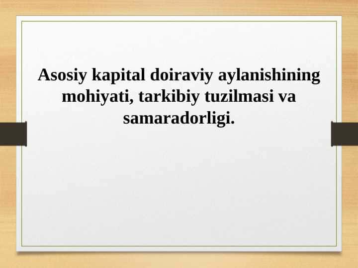 Asosiy kapital doiraviy aylanishining mohiyati, tarkibiy tuzilmasi va samaradorligi.
