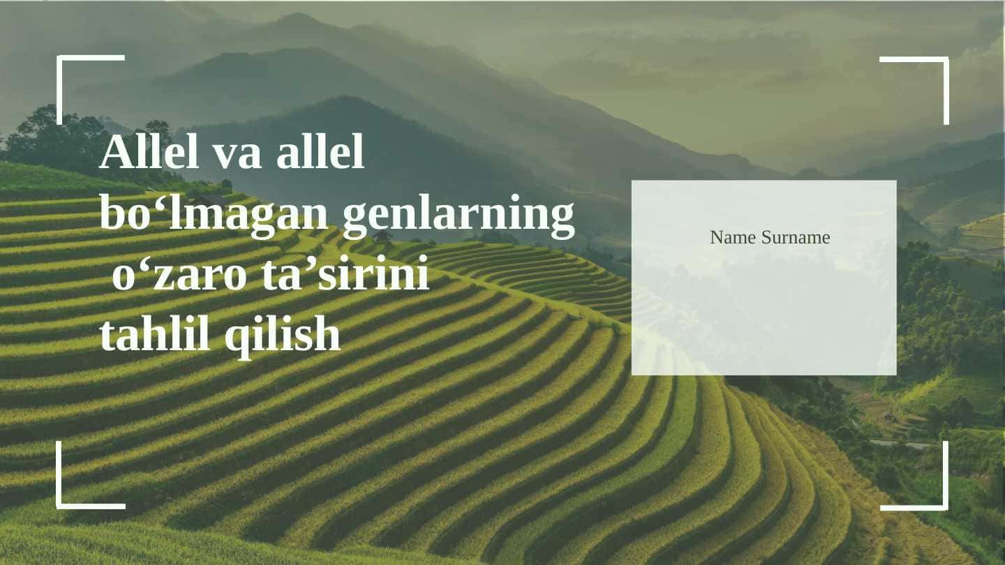 Allel va allel bo'lmagan genlarning o'zaro ta'sirini tahlil qilish