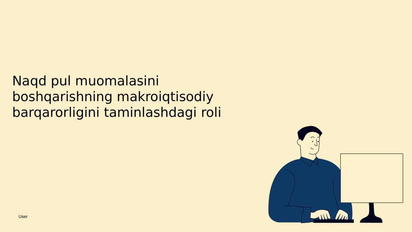 Naqd pul muomalasini boshqarishning makroiqtisodiy barqarorligini taminlashdagi roli